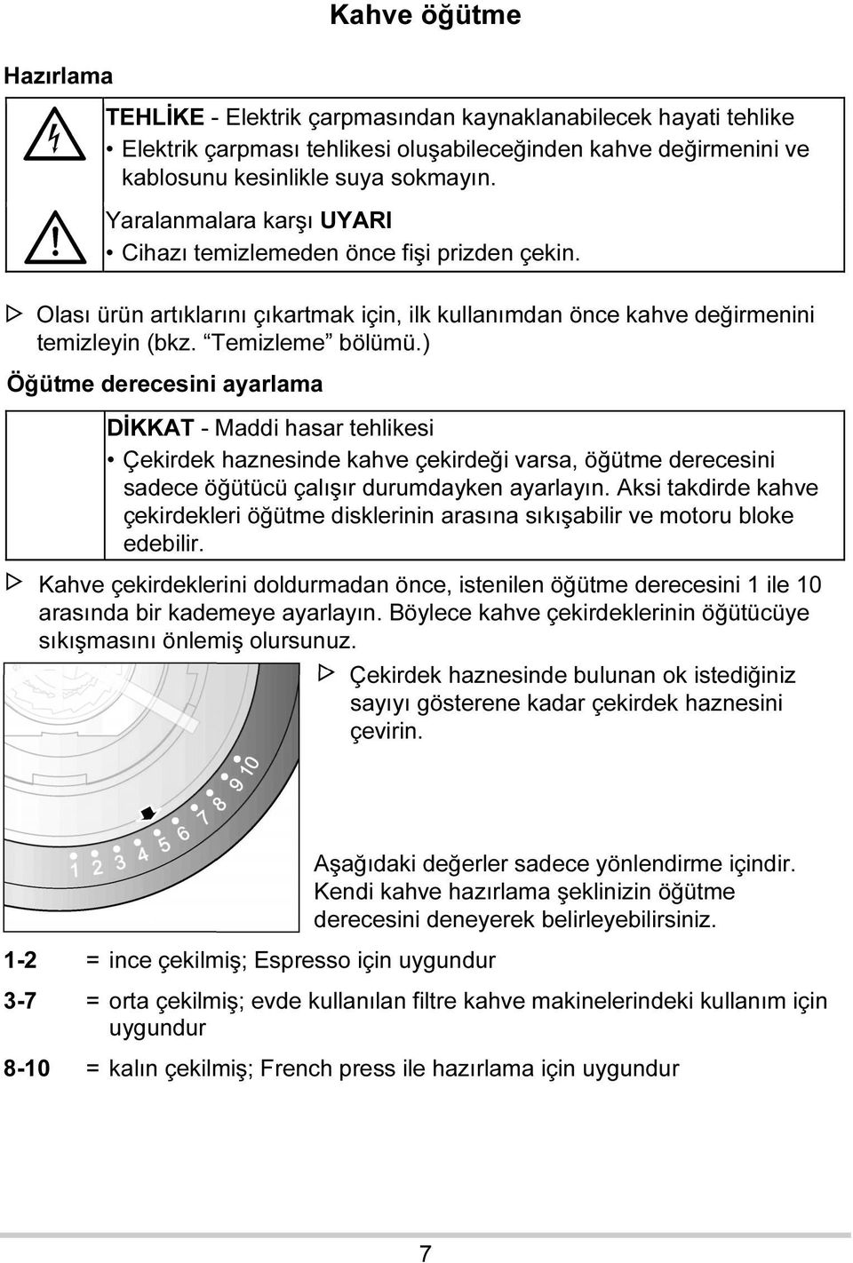 ) Öğütme derecesini ayarlama DİKKAT - Maddi hasar tehlikesi Çekirdek haznesinde kahve çekirdeği varsa, öğütme derecesini sadece öğütücü çalışır durumdayken ayarlayın.