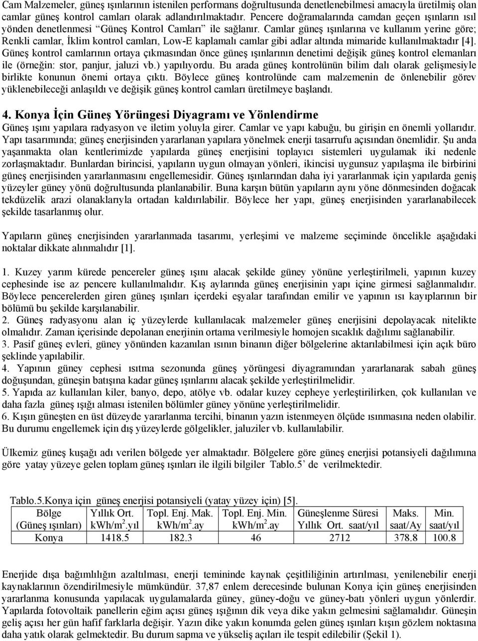 Camlar güneş ışınlarına ve kullanım yerine göre; Renkli camlar, İklim kontrol camları, Low-E kaplamalı camlar gibi adlar altında mimaride kullanılmaktadır [4].