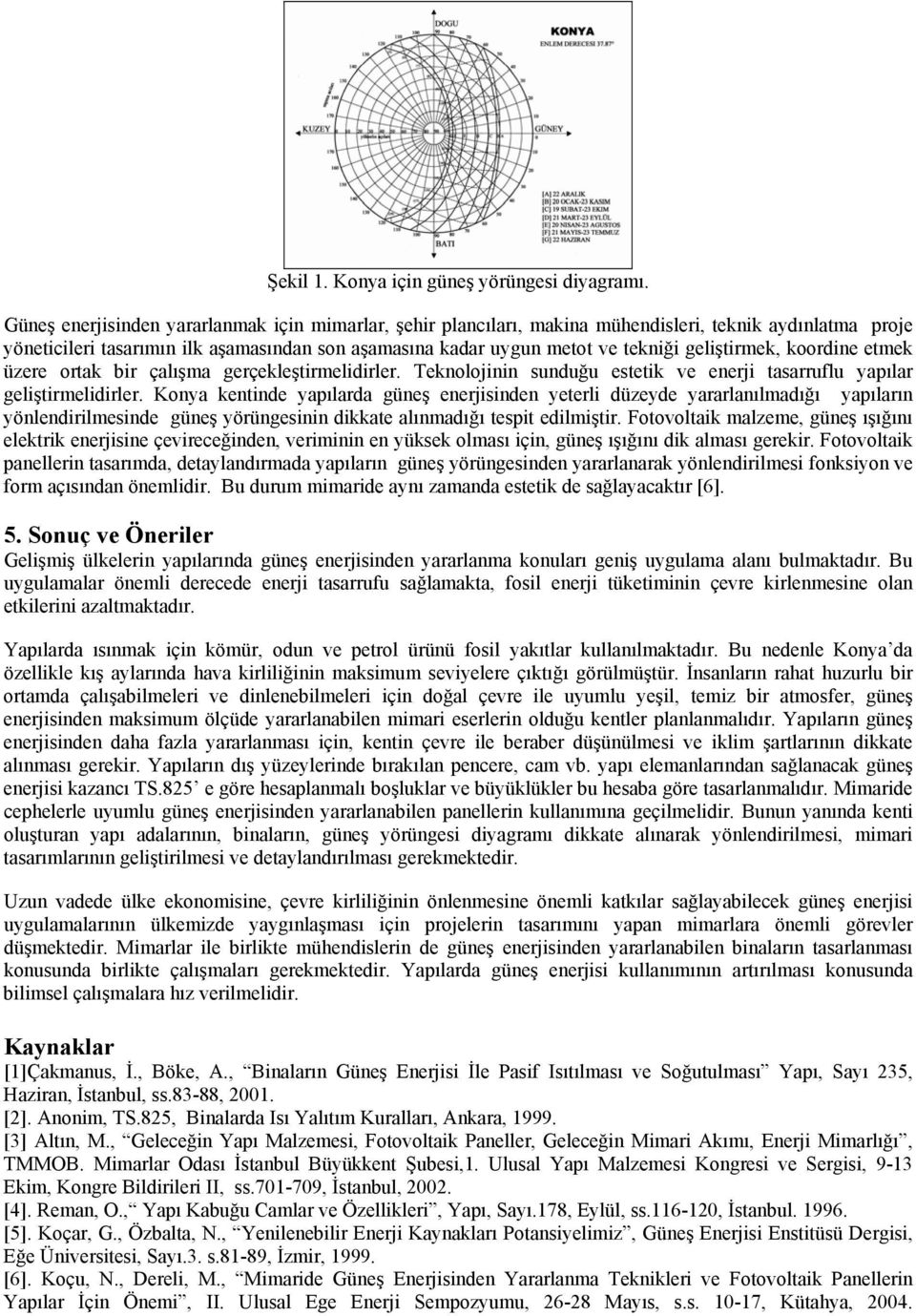 geliştirmek, koordine etmek üzere ortak bir çalışma gerçekleştirmelidirler. Teknolojinin sunduğu estetik ve enerji tasarruflu yapılar geliştirmelidirler.