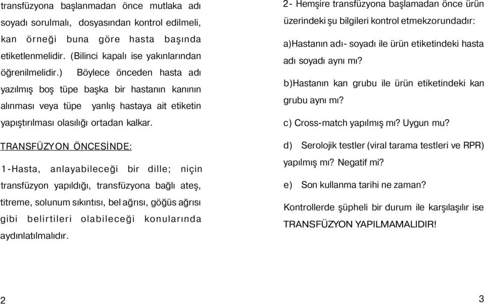 TRANSFÜZYON ÖNCESİNDE: 1-Hasta, anlayabileceği bir dille; niçin transfüzyon yapıldığı, transfüzyona bağlı ateş, titreme, solunum sıkıntısı, bel ağrısı, göğüs ağrısı gibi belirtileri olabileceği