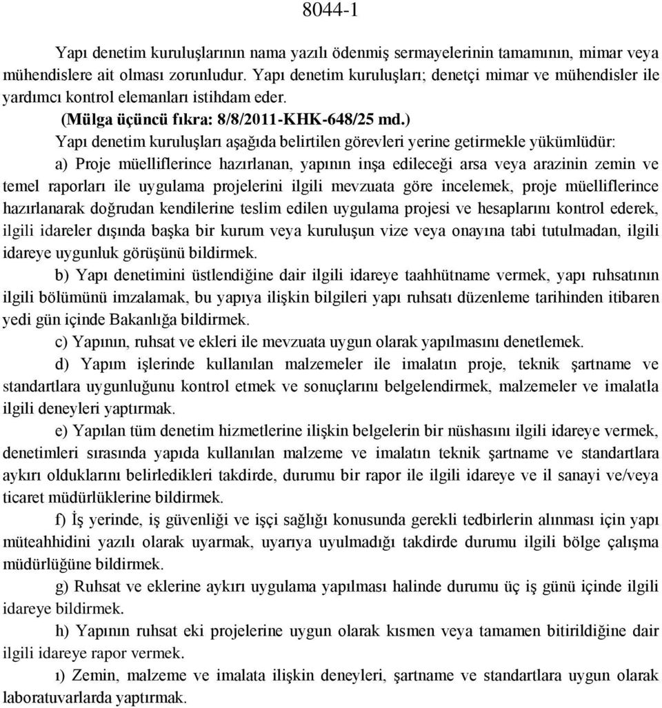 ) Yapı denetim kuruluşları aşağıda belirtilen görevleri yerine getirmekle yükümlüdür: a) Proje müelliflerince hazırlanan, yapının inşa edileceği arsa veya arazinin zemin ve temel raporları ile