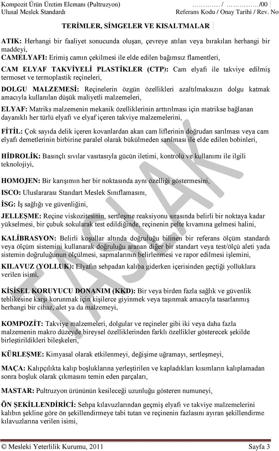 flamentleri, CAM ELYAF TAKVİYELİ PLASTİKLER (CTP): Cam elyafı ile takviye edilmiş termoset ve termoplastik reçineleri, DOLGU MALZEMESİ: Reçinelerin özgün özellikleri azaltılmaksızın dolgu katmak