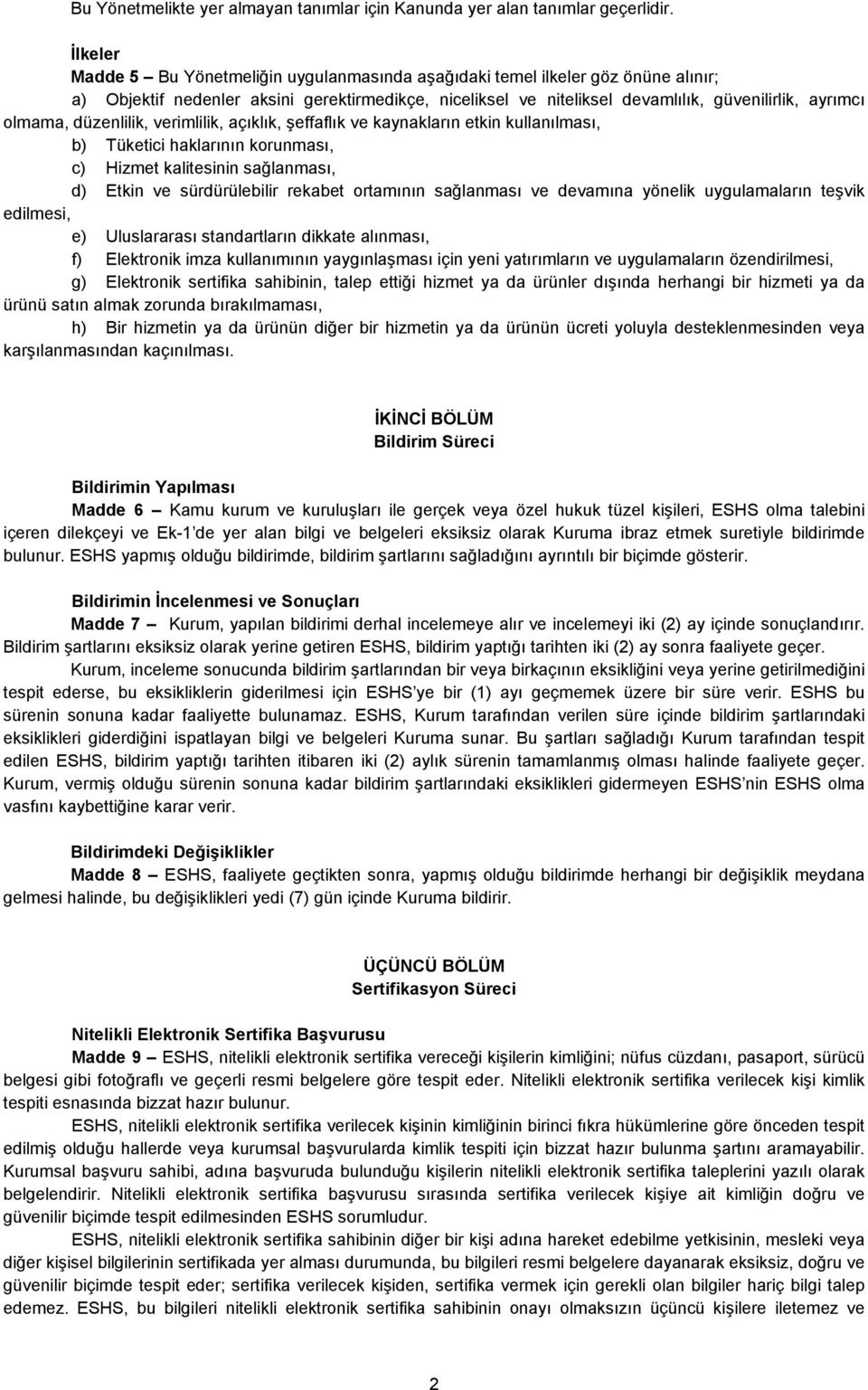 olmama, düzenlilik, verimlilik, açıklık, şeffaflık ve kaynakların etkin kullanılması, b) Tüketici haklarının korunması, c) Hizmet kalitesinin sağlanması, d) Etkin ve sürdürülebilir rekabet ortamının