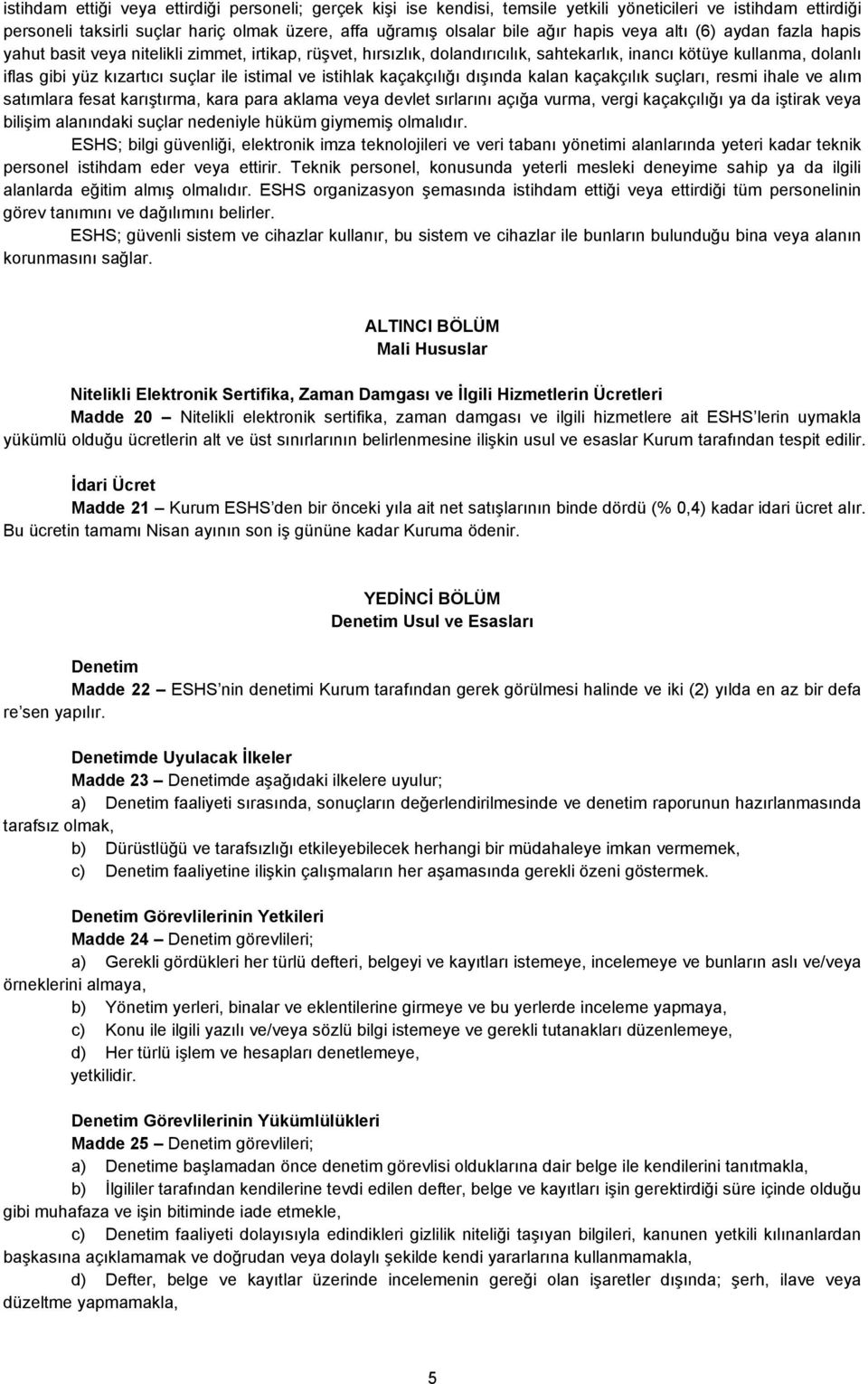 ve istihlak kaçakçılığı dışında kalan kaçakçılık suçları, resmi ihale ve alım satımlara fesat karıştırma, kara para aklama veya devlet sırlarını açığa vurma, vergi kaçakçılığı ya da iştirak veya