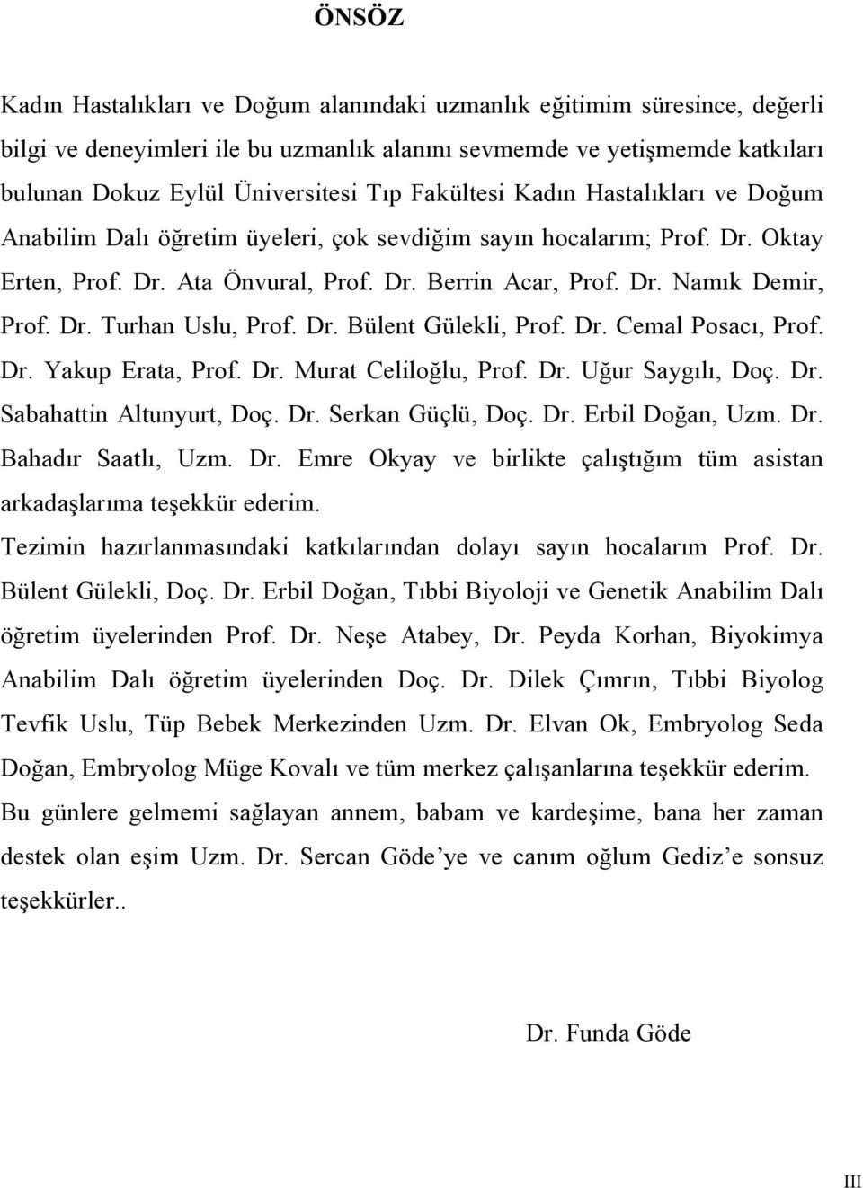 Dr. Bülent Gülekli, Prof. Dr. Cemal Posacı, Prof. Dr. Yakup Erata, Prof. Dr. Murat Celiloğlu, Prof. Dr. Uğur Saygılı, Doç. Dr. Sabahattin Altunyurt, Doç. Dr. Serkan Güçlü, Doç. Dr. Erbil Doğan, Uzm.