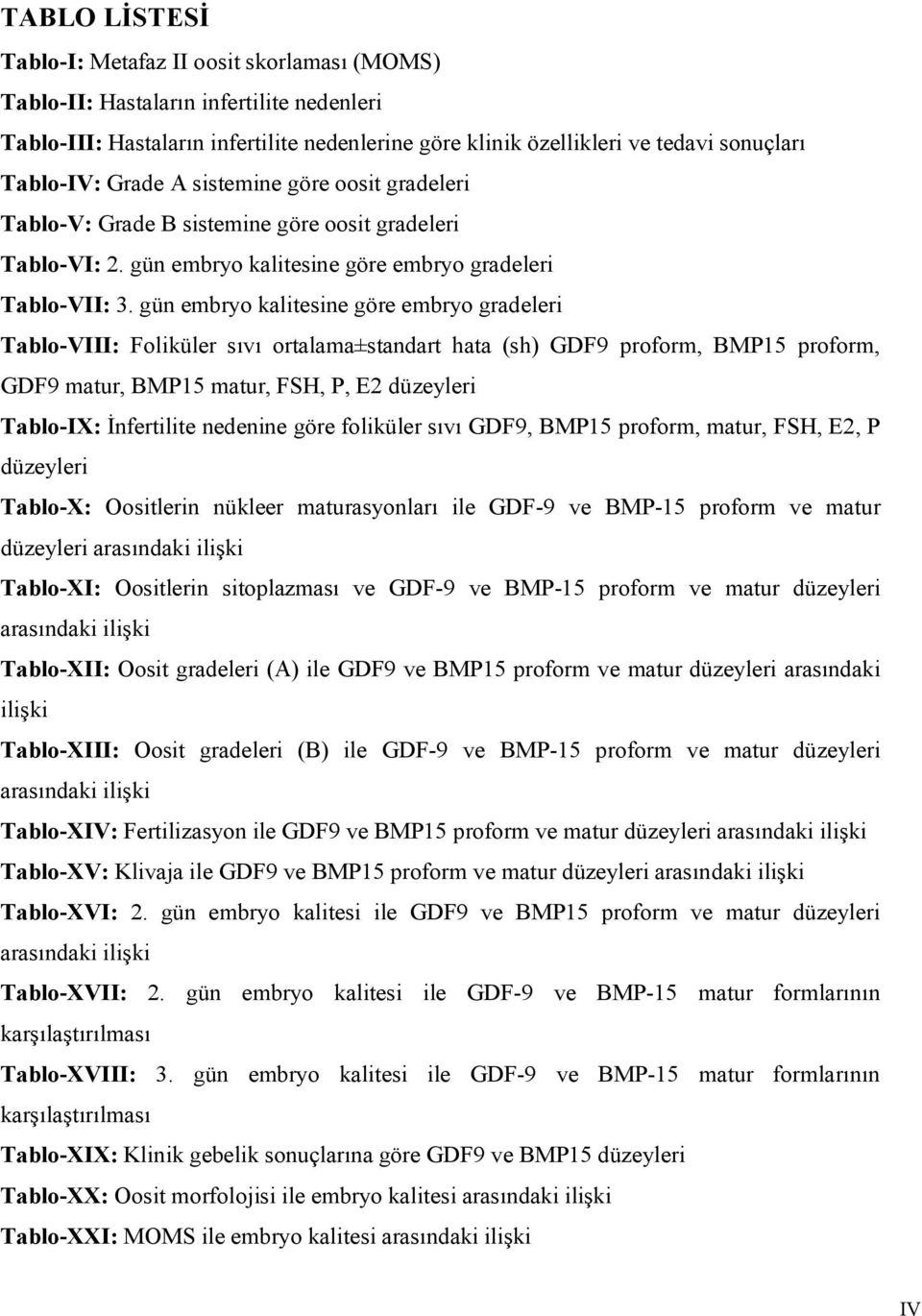 gün embryo kalitesine göre embryo gradeleri Tablo-VIII: Foliküler sıvı ortalama±standart hata (sh) GDF9 proform, BMP15 proform, GDF9 matur, BMP15 matur, FSH, P, E2 düzeyleri Tablo-IX: İnfertilite