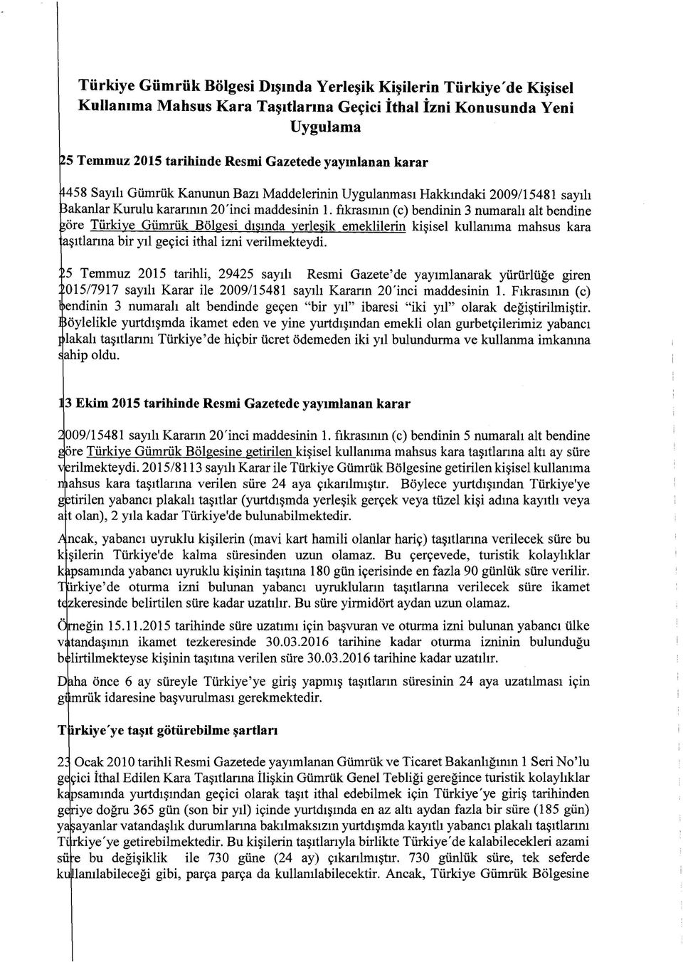 fıkrasının (c) bendinin 3 numaralı alt bendine iöre Türkiye Gümrük Bölgesi dışında yerleşik emeklilerin kişisel kullanıma mahsus kara aşıtlarına bir yıl geçici ithal izni verilmekteydi.