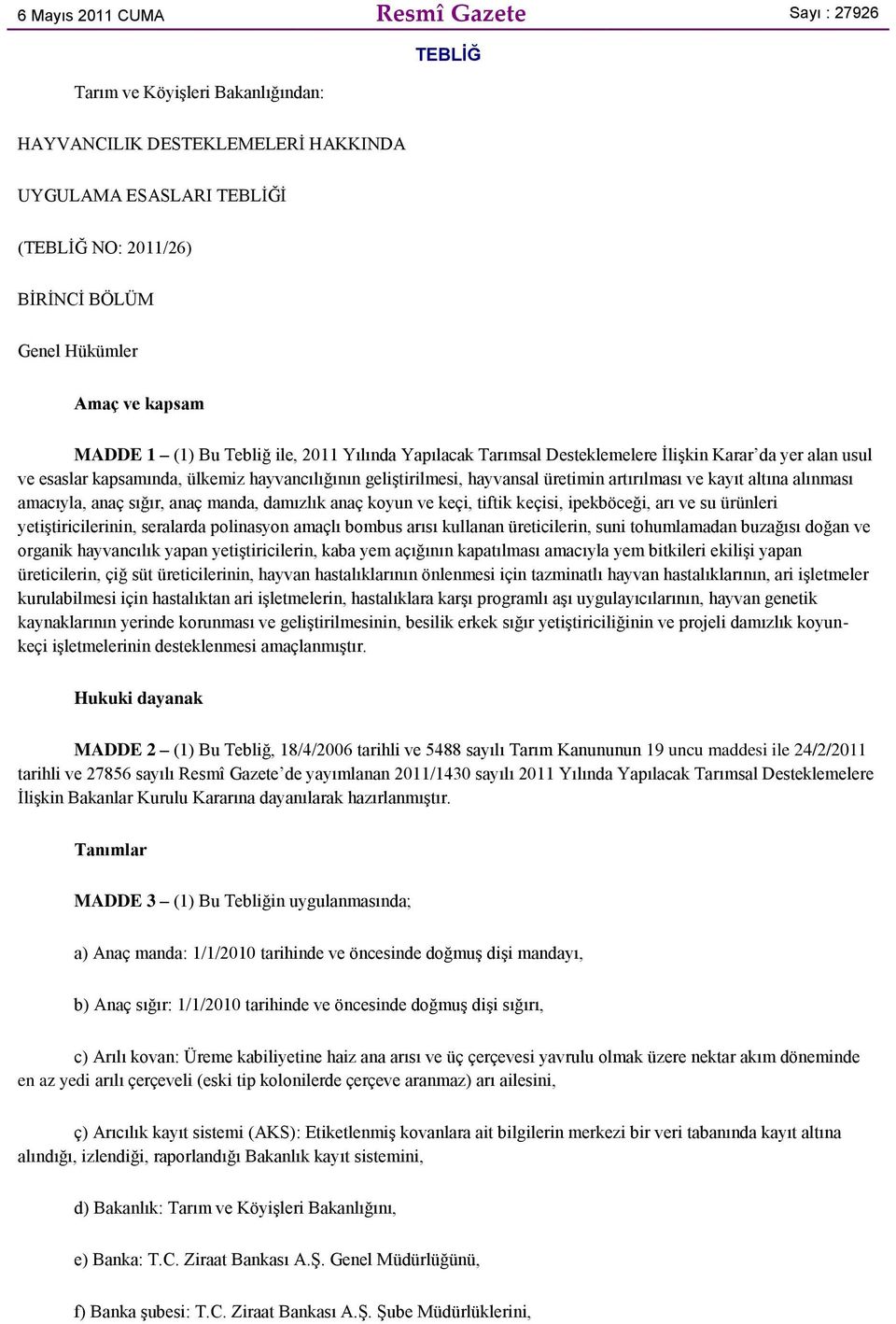 üretimin artırılması ve kayıt altına alınması amacıyla, anaç sığır, anaç manda, damızlık anaç koyun ve keçi, tiftik keçisi, ipekböceği, arı ve su ürünleri yetiştiricilerinin, seralarda polinasyon