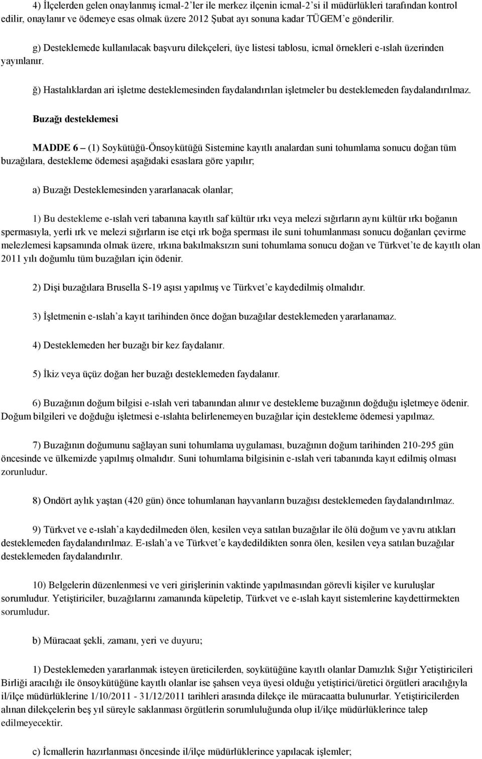 ğ) Hastalıklardan ari işletme desteklemesinden faydalandırılan işletmeler bu desteklemeden faydalandırılmaz.