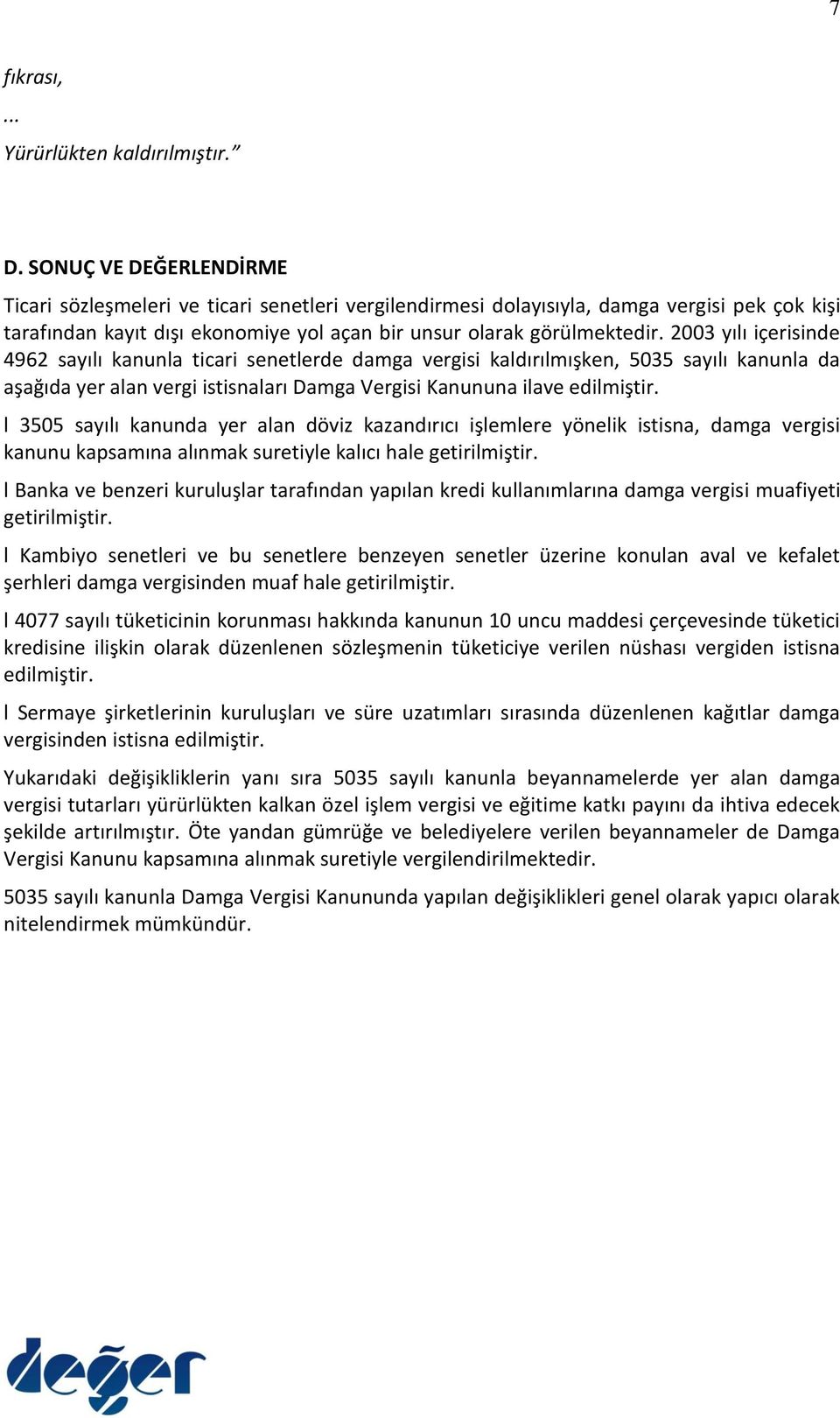 2003 yılı içerisinde 4962 sayılı kanunla ticari senetlerde damga vergisi kaldırılmışken, 5035 sayılı kanunla da aşağıda yer alan vergi istisnaları Damga Vergisi Kanununa ilave edilmiştir.