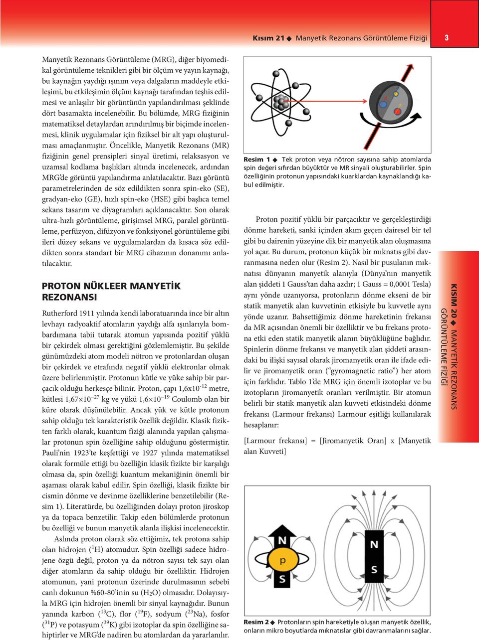 Bu bölümde, MRG fiziğinin matematiksel detaylardan arındırılmış bir biçimde incelenmesi, klinik uygulamalar için fiziksel bir alt yapı oluşturulması amaçlanmıştır.