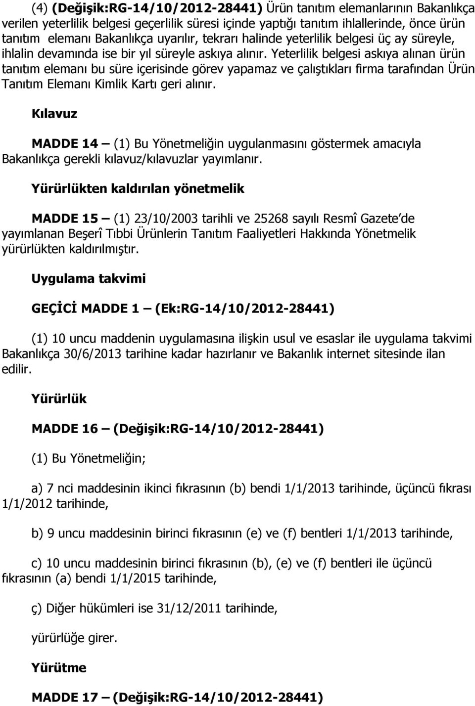 Yeterlilik belgesi askıya alınan ürün tanıtım elemanı bu süre içerisinde görev yapamaz ve çalıştıkları firma tarafından Ürün Tanıtım Elemanı Kimlik Kartı geri alınır.