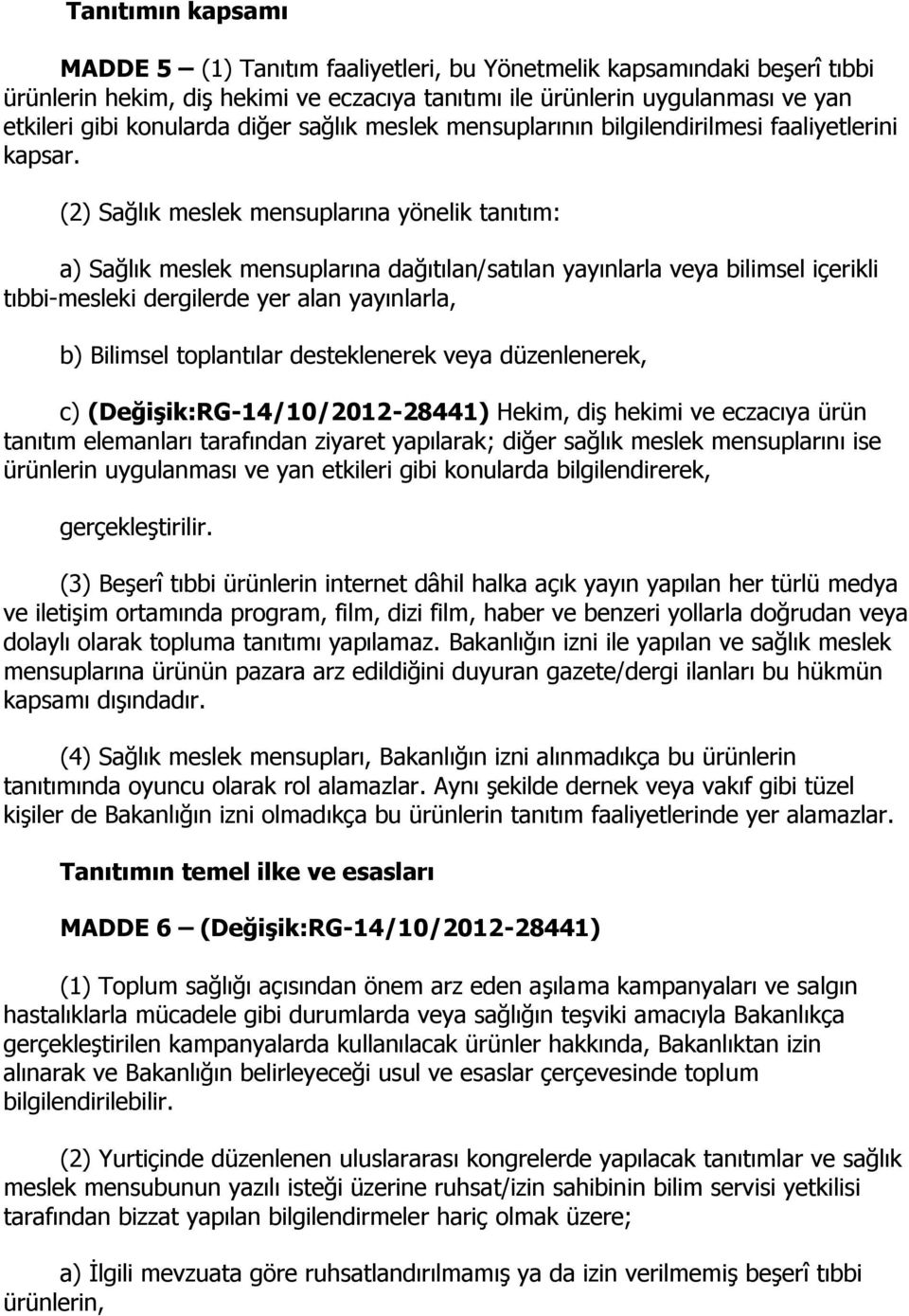 (2) Sağlık meslek mensuplarına yönelik tanıtım: a) Sağlık meslek mensuplarına dağıtılan/satılan yayınlarla veya bilimsel içerikli tıbbi-mesleki dergilerde yer alan yayınlarla, b) Bilimsel toplantılar