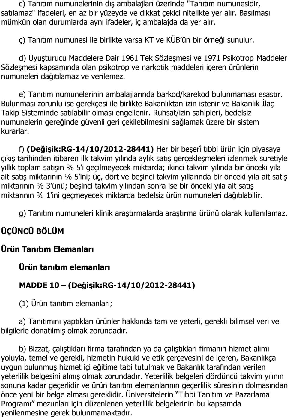 d) Uyuşturucu Maddelere Dair 1961 Tek Sözleşmesi ve 1971 Psikotrop Maddeler Sözleşmesi kapsamında olan psikotrop ve narkotik maddeleri içeren ürünlerin numuneleri dağıtılamaz ve verilemez.