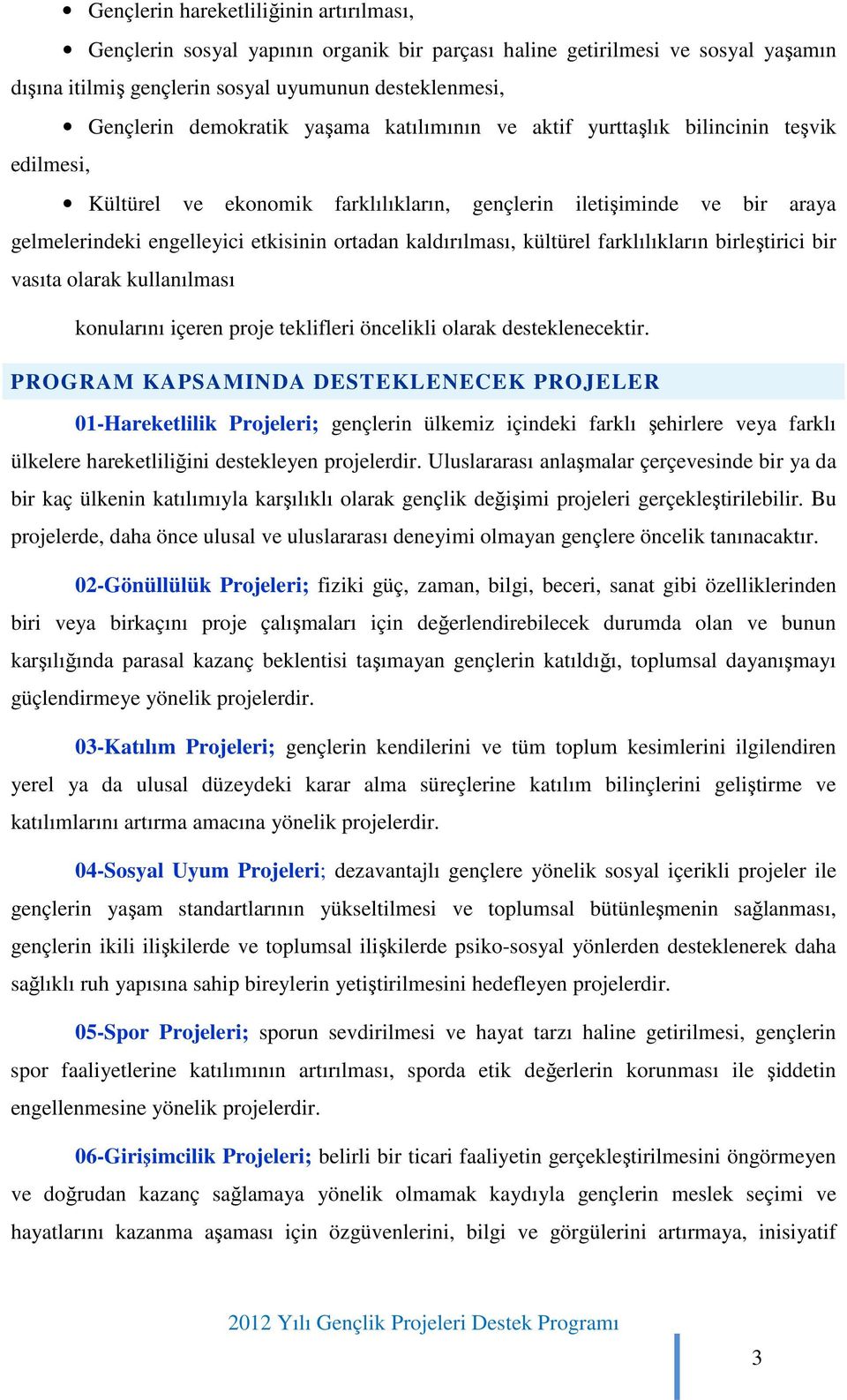 kültürel farklılıkların birleştirici bir vasıta olarak kullanılması konularını içeren proje teklifleri öncelikli olarak desteklenecektir.