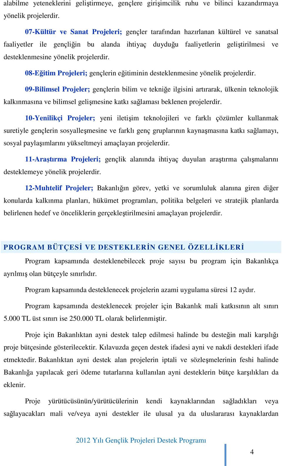 projelerdir. 08-Eğitim Projeleri; gençlerin eğitiminin desteklenmesine yönelik projelerdir.