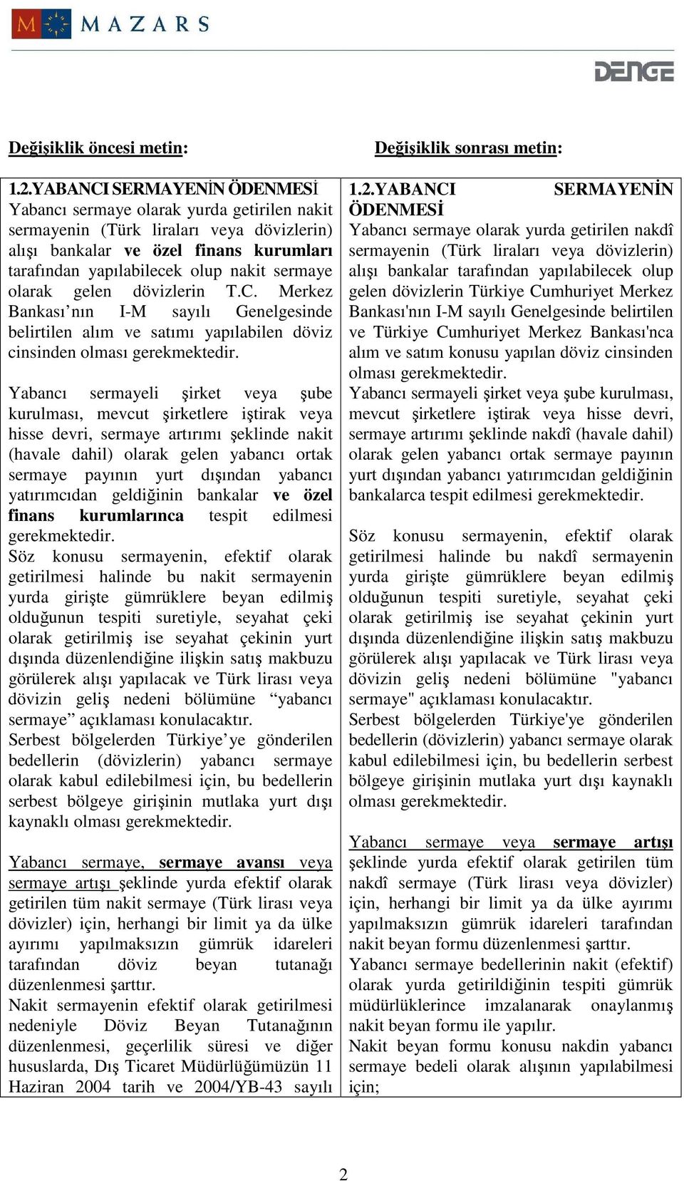 olarak gelen dövizlerin T.C. Merkez Bankası nın I-M sayılı Genelgesinde belirtilen alım ve satımı yapılabilen döviz cinsinden olması gerekmektedir.