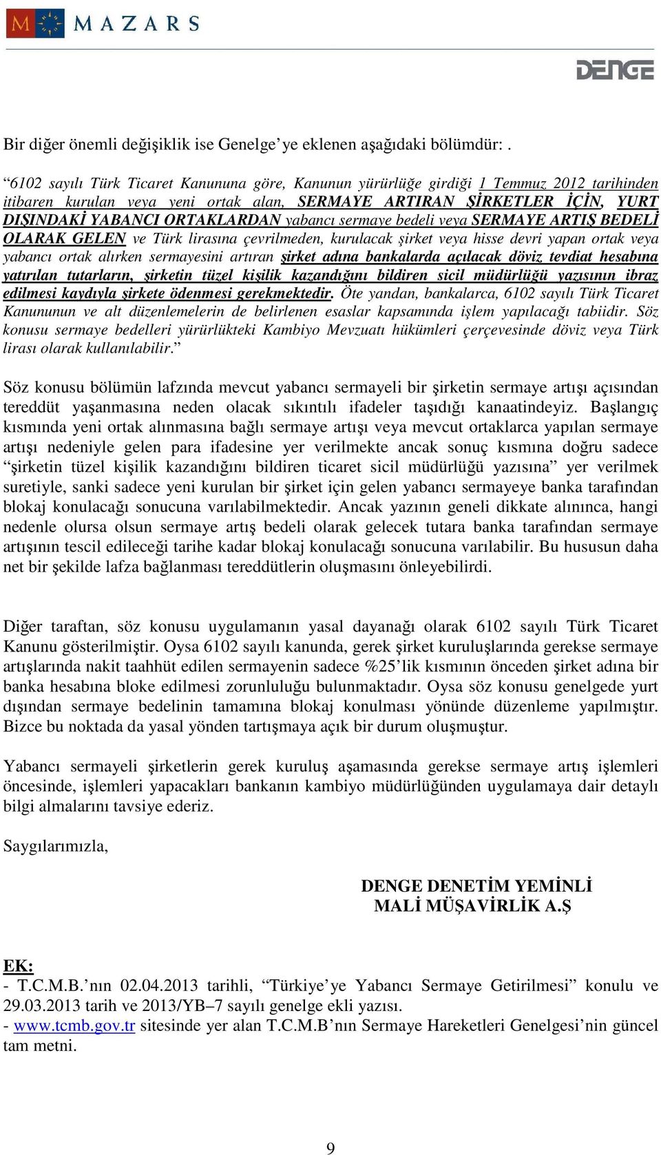 yabancı sermaye bedeli veya SERMAYE ARTIŞ BEDELĐ OLARAK GELEN ve Türk lirasına çevrilmeden, kurulacak şirket veya hisse devri yapan ortak veya yabancı ortak alırken sermayesini artıran şirket adına