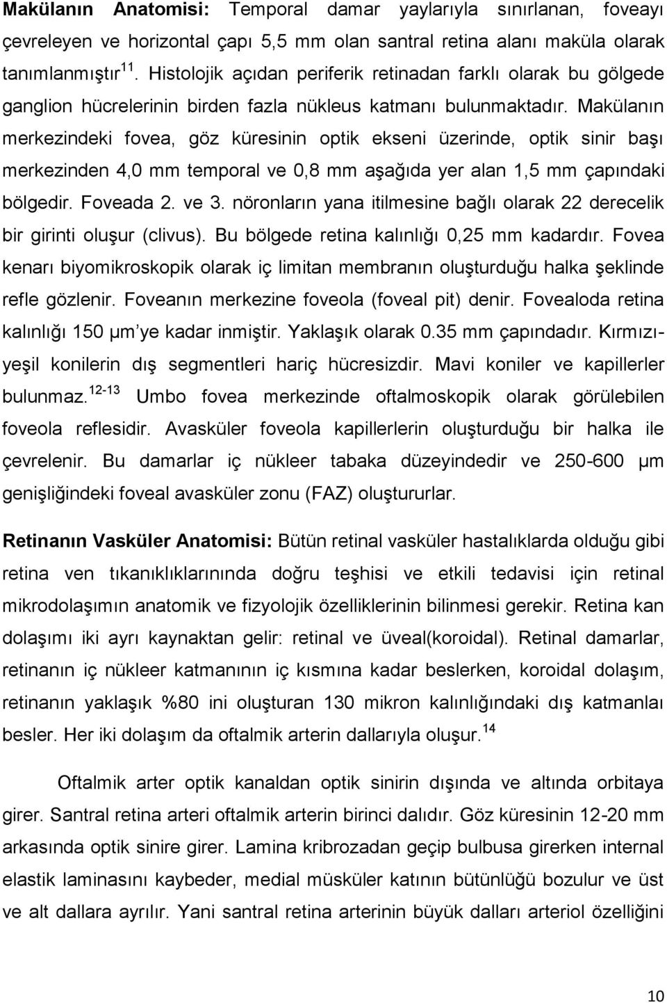 Makülanın merkezindeki fovea, göz küresinin optik ekseni üzerinde, optik sinir başı merkezinden 4,0 mm temporal ve 0,8 mm aşağıda yer alan 1,5 mm çapındaki bölgedir. Foveada 2. ve 3.