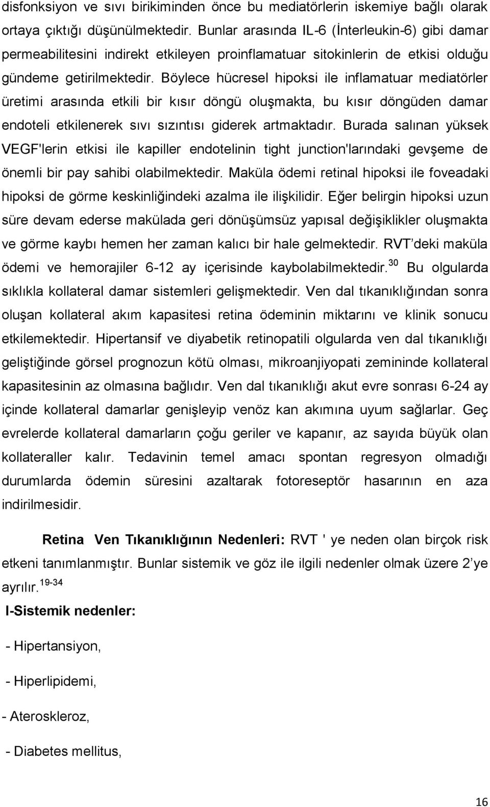 Böylece hücresel hipoksi ile inflamatuar mediatörler üretimi arasında etkili bir kısır döngü oluşmakta, bu kısır döngüden damar endoteli etkilenerek sıvı sızıntısı giderek artmaktadır.