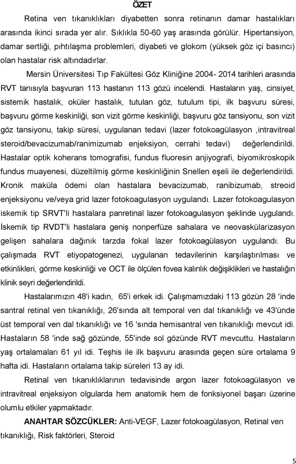 Mersin Üniversitesi Tıp Fakültesi Göz Kliniğine 2004-2014 tarihleri arasında RVT tanısıyla başvuran 113 hastanın 113 gözü incelendi.