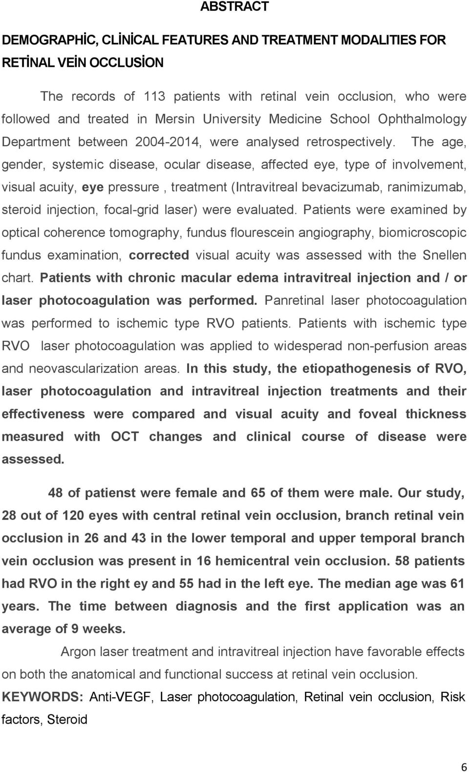 The age, gender, systemic disease, ocular disease, affected eye, type of involvement, visual acuity, eye pressure, treatment (Intravitreal bevacizumab, ranimizumab, steroid injection, focal-grid