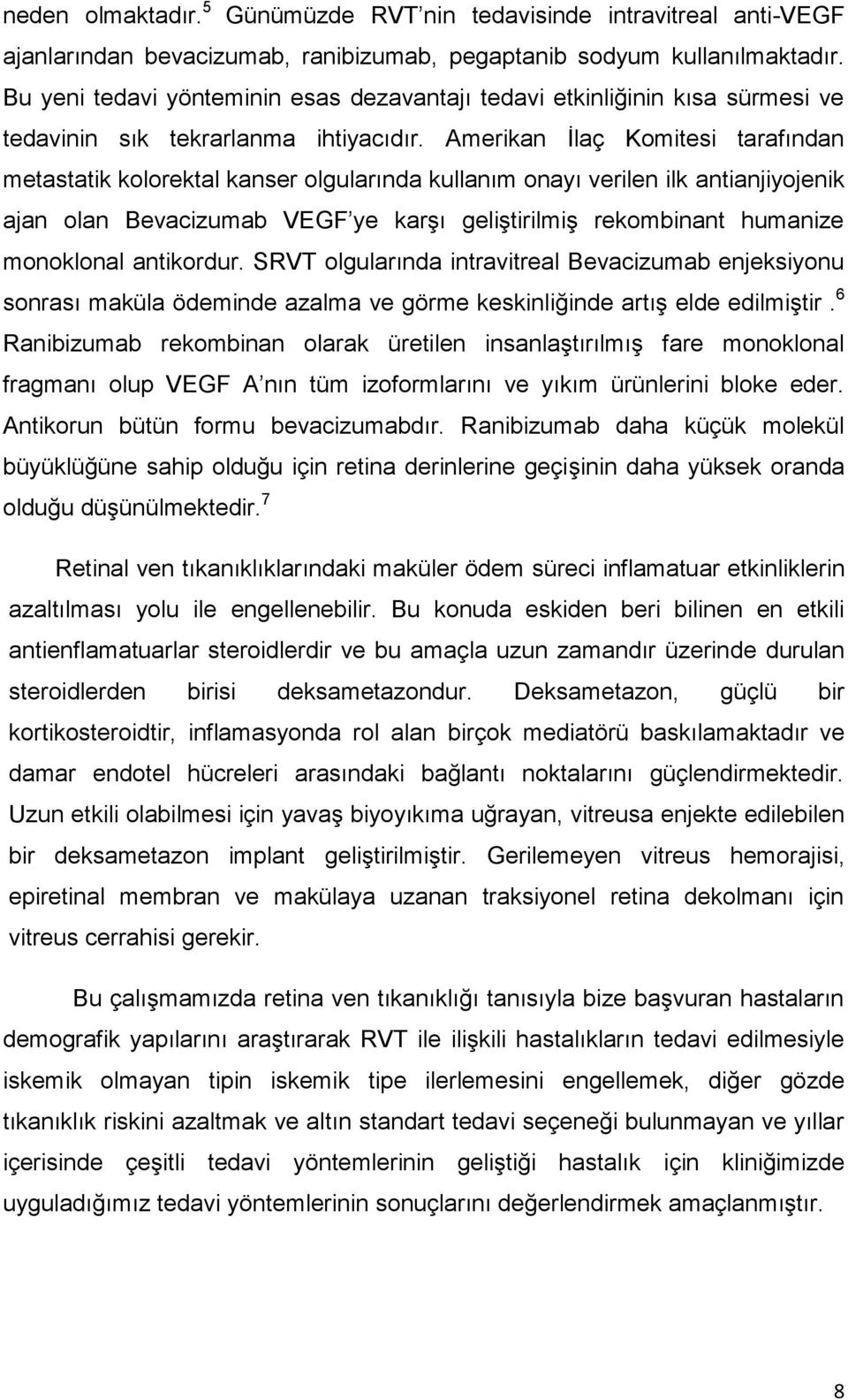 Amerikan İlaç Komitesi tarafından metastatik kolorektal kanser olgularında kullanım onayı verilen ilk antianjiyojenik ajan olan Bevacizumab VEGF ye karşı geliştirilmiş rekombinant humanize monoklonal