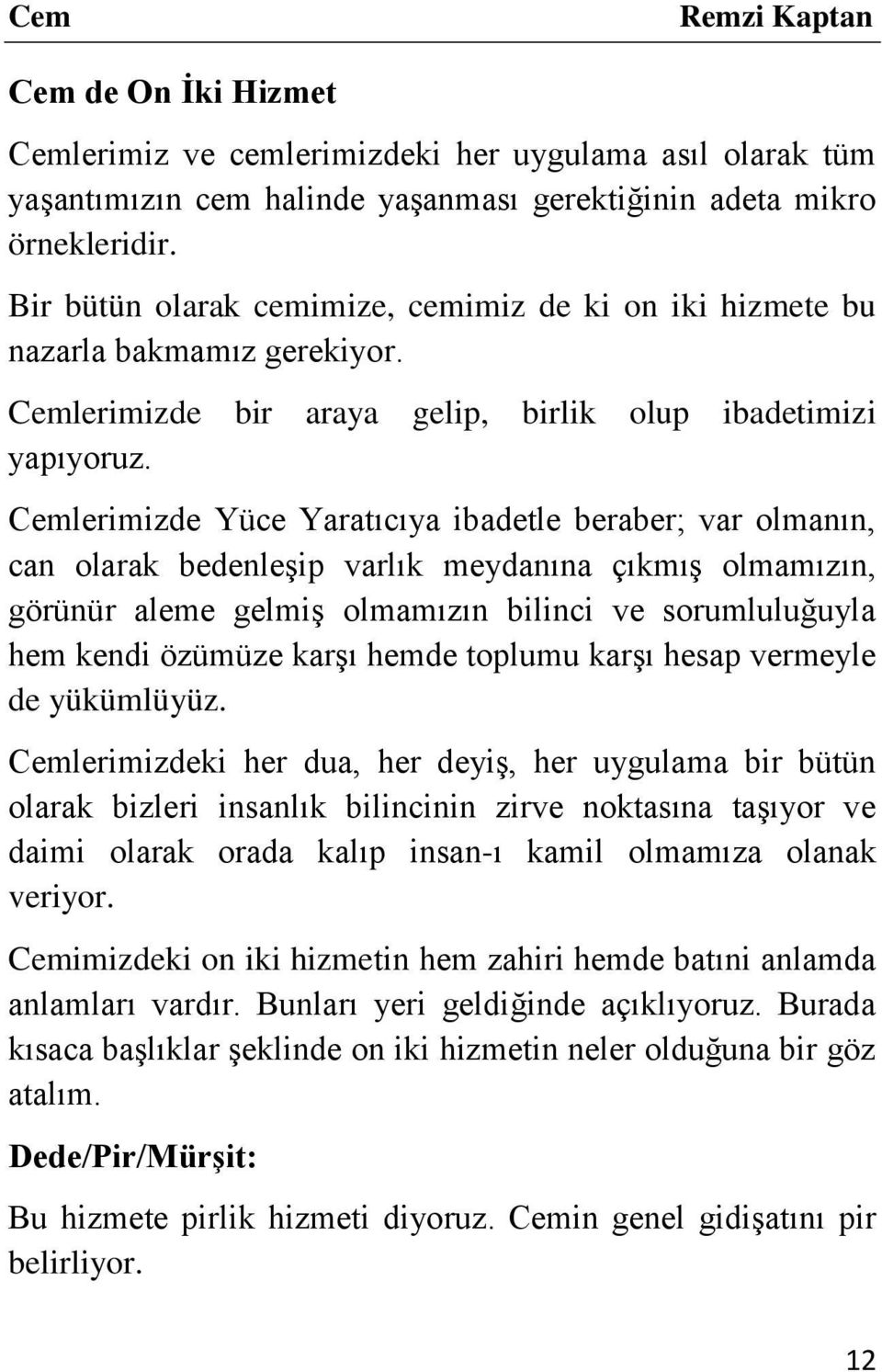 Cemlerimizde Yüce Yaratıcıya ibadetle beraber; var olmanın, can olarak bedenleşip varlık meydanına çıkmış olmamızın, görünür aleme gelmiş olmamızın bilinci ve sorumluluğuyla hem kendi özümüze karşı