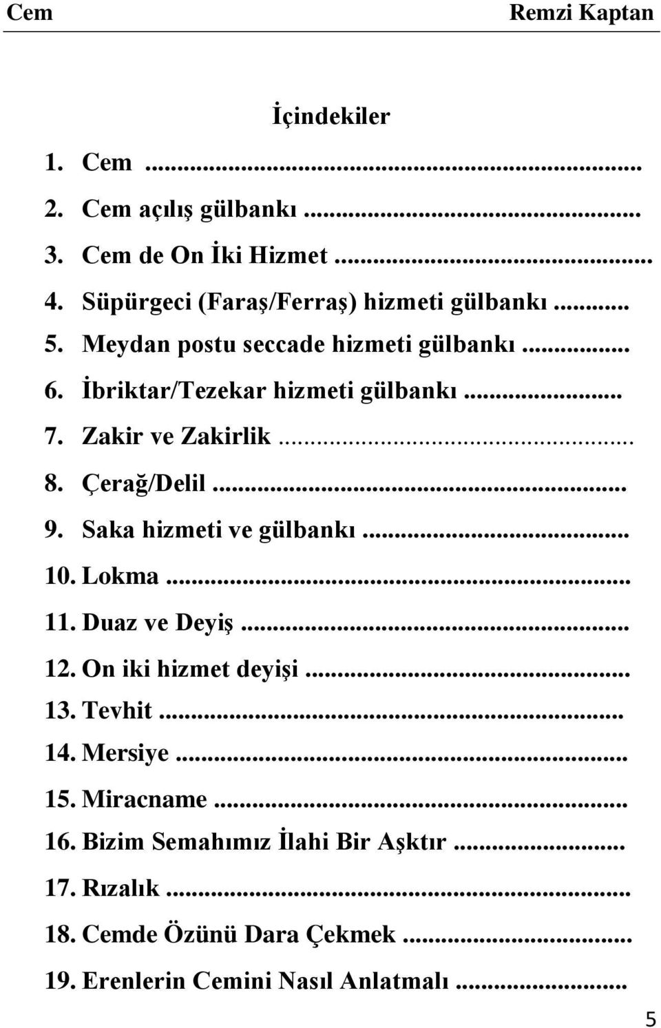 Saka hizmeti ve gülbankı... 10. Lokma... 11. Duaz ve Deyiş... 12. On iki hizmet deyişi... 13. Tevhit... 14. Mersiye... 15.