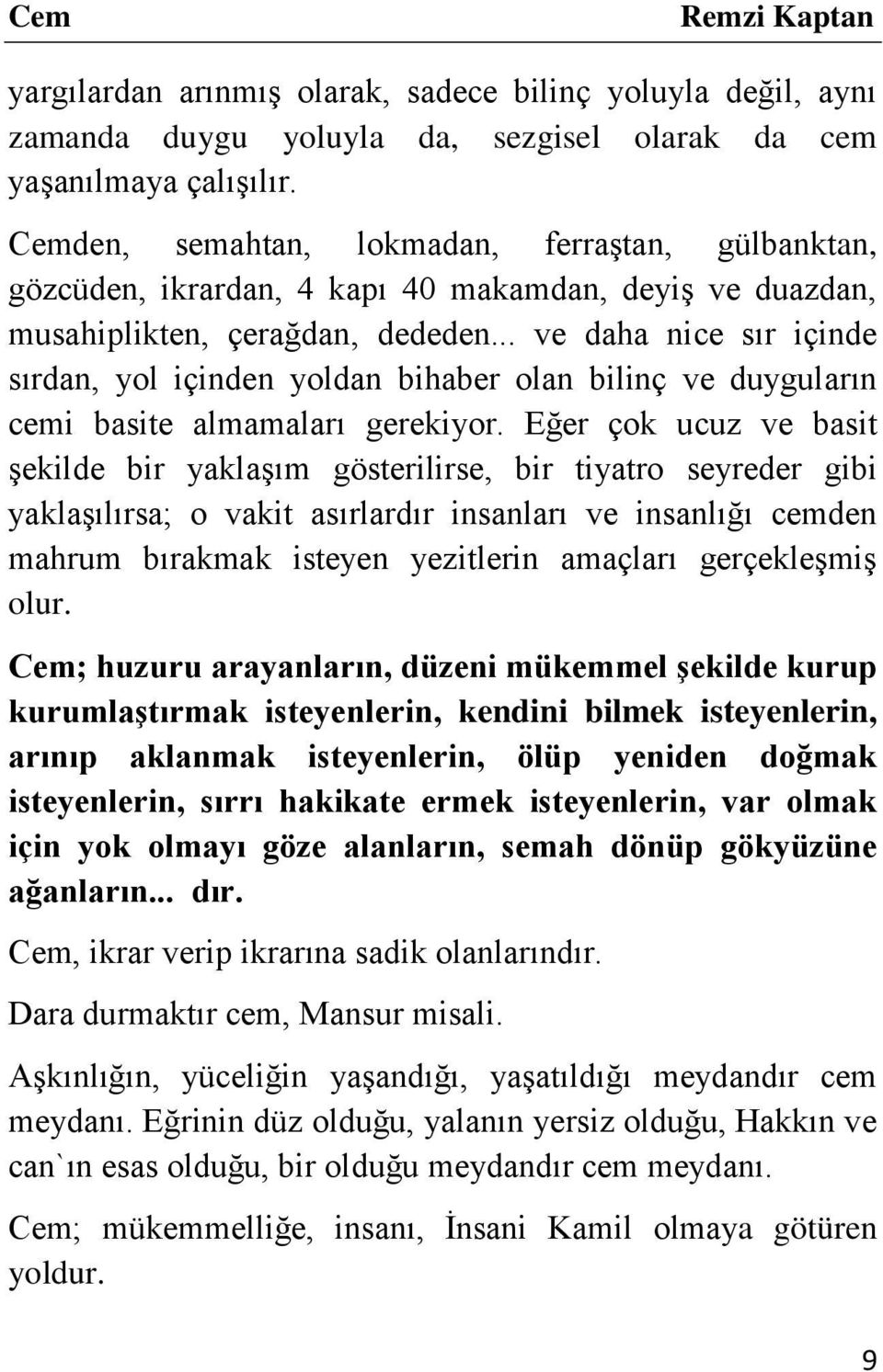 .. ve daha nice sır içinde sırdan, yol içinden yoldan bihaber olan bilinç ve duyguların cemi basite almamaları gerekiyor.