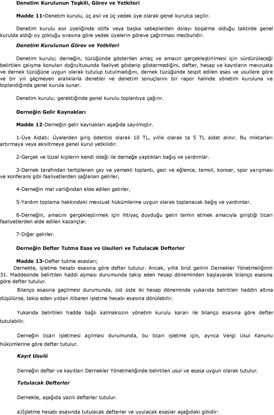 Denetim Kurulunun Görev ve Yetkileri Denetim kurulu; derneğin, tüzüğünde gösterilen amaç ve amacın gerçekleştirilmesi için sürdürüleceği belirtilen çalışma konuları doğrultusunda faaliyet gösterip