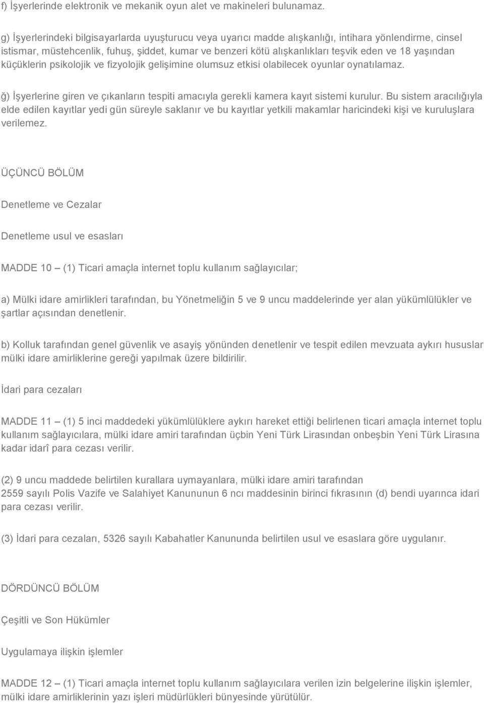 yaşından küçüklerin psikolojik ve fizyolojik gelişimine olumsuz etkisi olabilecek oyunlar oynatılamaz. ğ) İşyerlerine giren ve çıkanların tespiti amacıyla gerekli kamera kayıt sistemi kurulur.