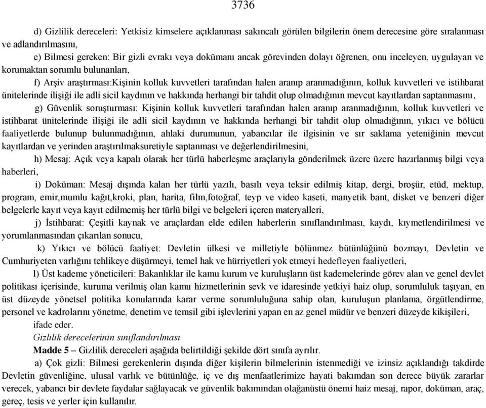 istihbarat ünitelerinde ilişiği ile adli sicil kaydının ve hakkında herhangi bir tahdit olup olmadığının mevcut kayıtlardan saptanmasını, g) Güvenlik soruşturması: Kişinin kolluk kuvvetleri