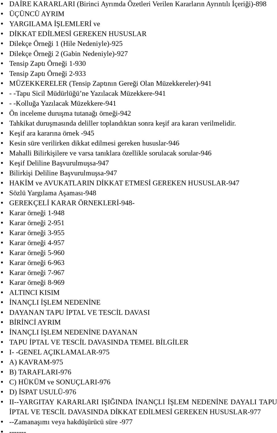 -Kolluğa Yazılacak Müzekkere-941 Ön inceleme duruşma tutanağı örneği-942 Tahkikat duruşmasında deliller toplandıktan sonra keşif ara kararı verilmelidir.