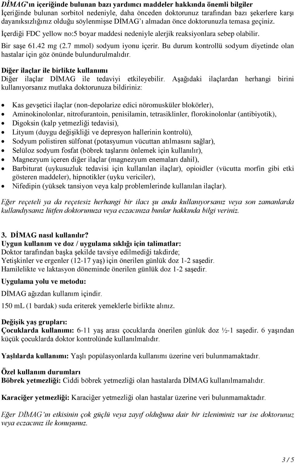 Bu durum kontrollü sodyum diyetinde olan hastalar için göz önünde bulundurulmalıdır. Diğer ilaçlar ile birlikte kullanımı Diğer ilaçlar DİMAG ile tedaviyi etkileyebilir.