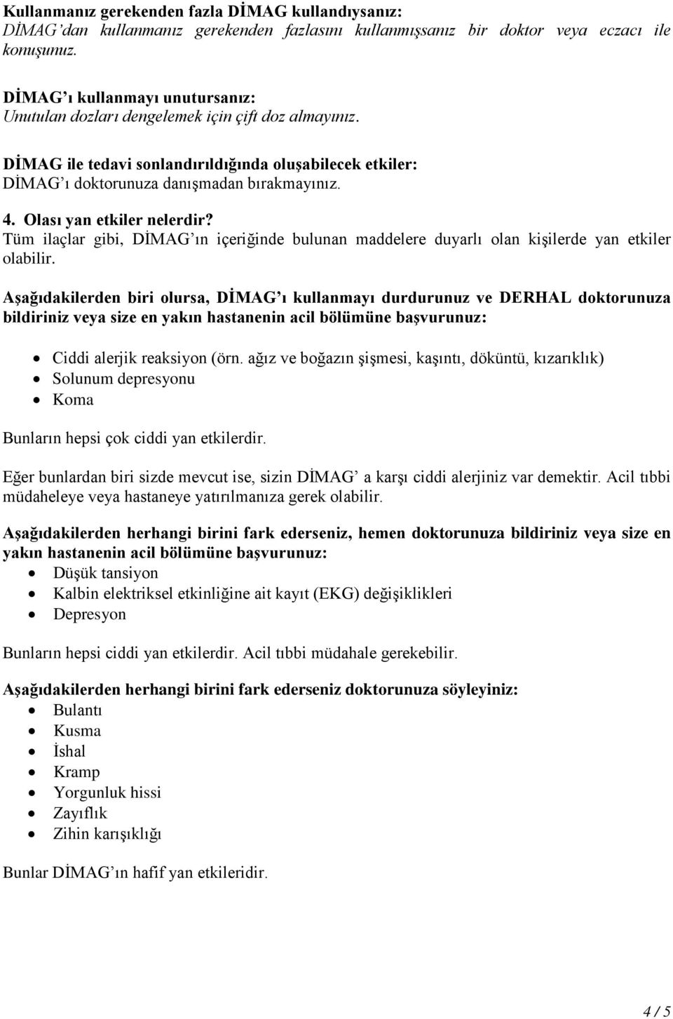 Olası yan etkiler nelerdir? Tüm ilaçlar gibi, DİMAG ın içeriğinde bulunan maddelere duyarlı olan kişilerde yan etkiler olabilir.