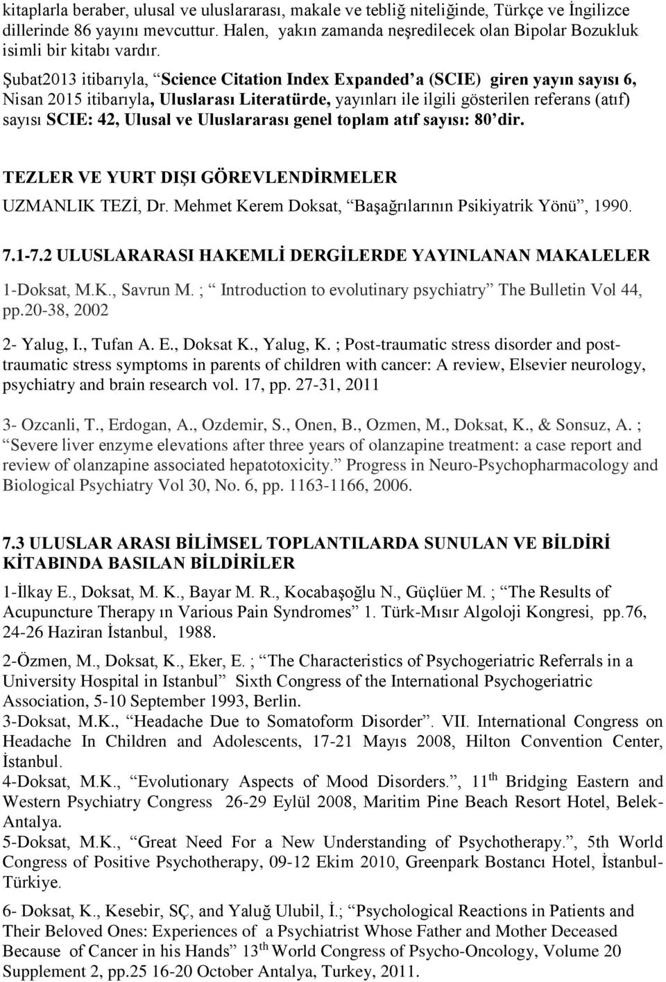 Şubat2013 itibarıyla, Science Citation Index Expanded a (SCIE) giren yayın sayısı 6, Nisan 2015 itibarıyla, Uluslarası Literatürde, yayınları ile ilgili gösterilen referans (atıf) sayısı SCIE: 42,