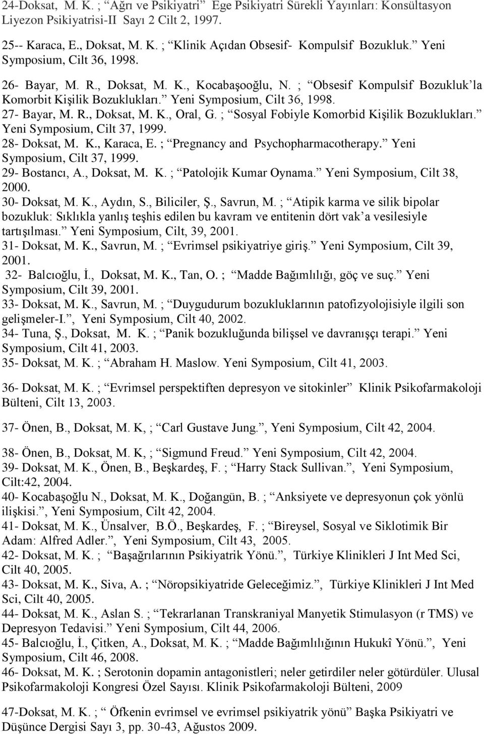 ; Sosyal Fobiyle Komorbid Kişilik Bozuklukları. Yeni Symposium, Cilt 37, 1999. 28- Doksat, M. K., Karaca, E. ; Pregnancy and Psychopharmacotherapy. Yeni Symposium, Cilt 37, 1999. 29- Bostancı, A.