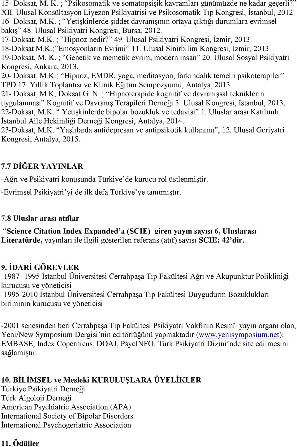 19-Doksat, M. K. ; Genetik ve memetik evrim, modern insan 20. Ulusal Sosyal Psikiyatri Kongresi, Ankara, 2013. 20- Doksat, M.K.; Hipnoz, EMDR, yoga, meditasyon, farkındalık temelli psikoterapiler TPD 17.