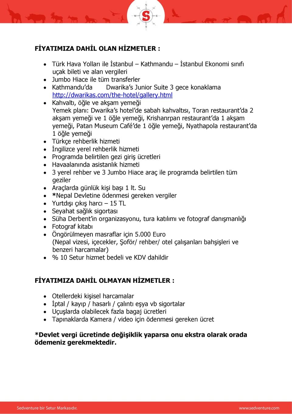 html Kahvaltı, öğle ve akşam yemeği Yemek planı: Dwarika s hotel de sabah kahvaltısı, Toran restaurant da 2 akşam yemeği ve 1 öğle yemeği, Krishanrpan restaurant da 1 akşam yemeği, Patan Museum Café