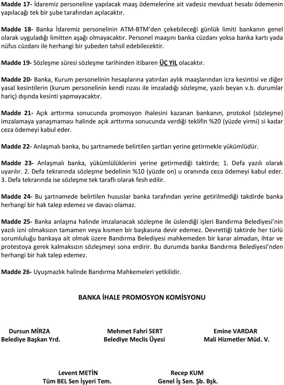 Personel maaşını banka cüzdanı yoksa banka kartı yada nüfus cüzdanı ile herhangi bir şubeden tahsil edebilecektir. Madde 19- Sözleşme süresi sözleşme tarihinden itibaren ÜÇ YIL olacaktır.