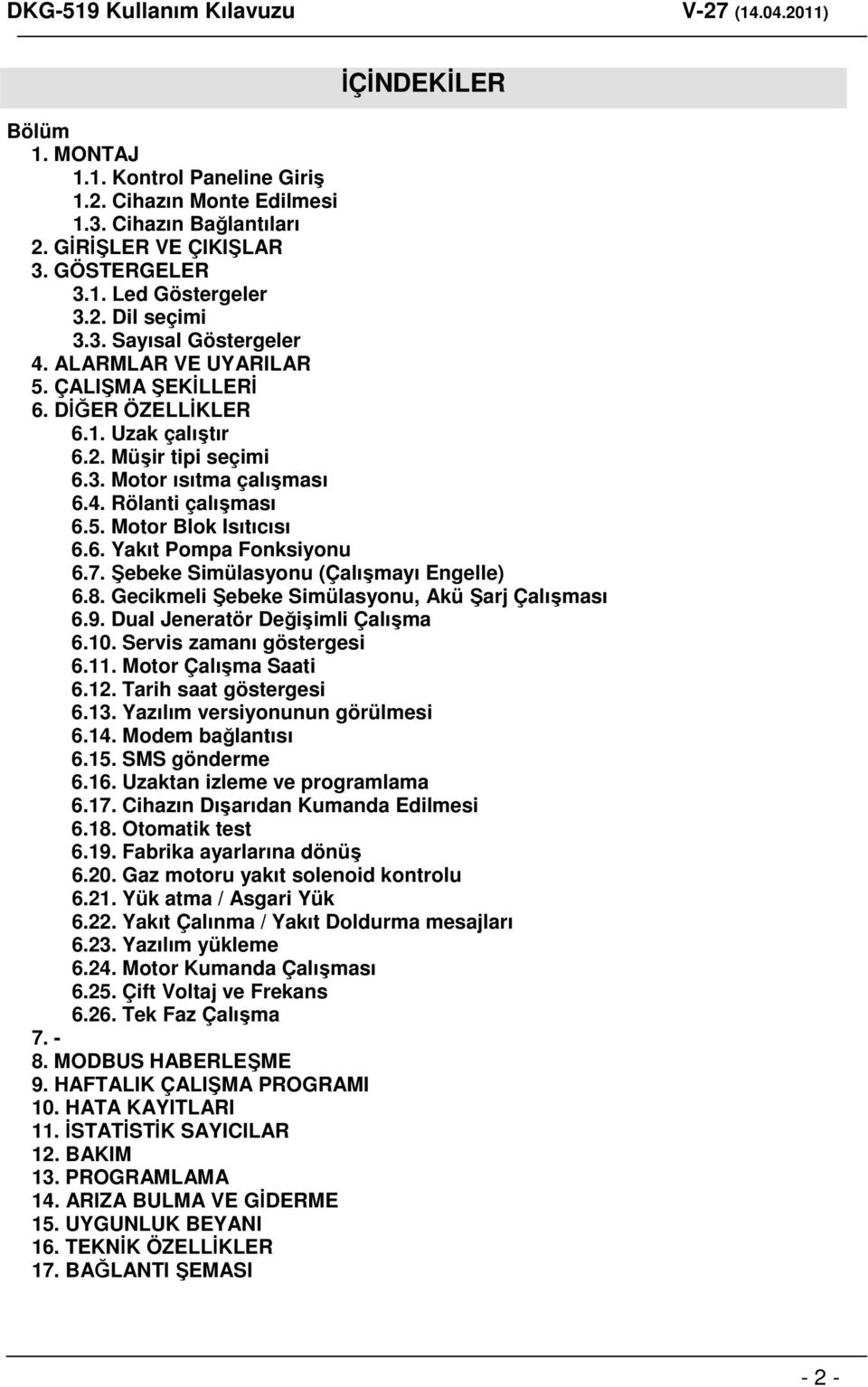 7. Şebeke Simülasyonu (Çalışmayı Engelle) 6.8. Gecikmeli Şebeke Simülasyonu, Akü Şarj Çalışması 6.9. Dual Jeneratör Değişimli Çalışma 6.10. Servis zamanı göstergesi 6.11. Motor Çalışma Saati 6.12.