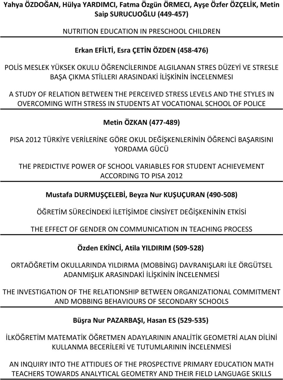 WITH STRESS IN STUDENTS AT VOCATIONAL SCHOOL OF POLICE Metin ÖZKAN (477-489) PISA 2012 TÜRKİYE VERİLERİNE GÖRE OKUL DEĞİŞKENLERİNİN ÖĞRENCİ BAŞARISINI YORDAMA GÜCÜ THE PREDICTIVE POWER OF SCHOOL