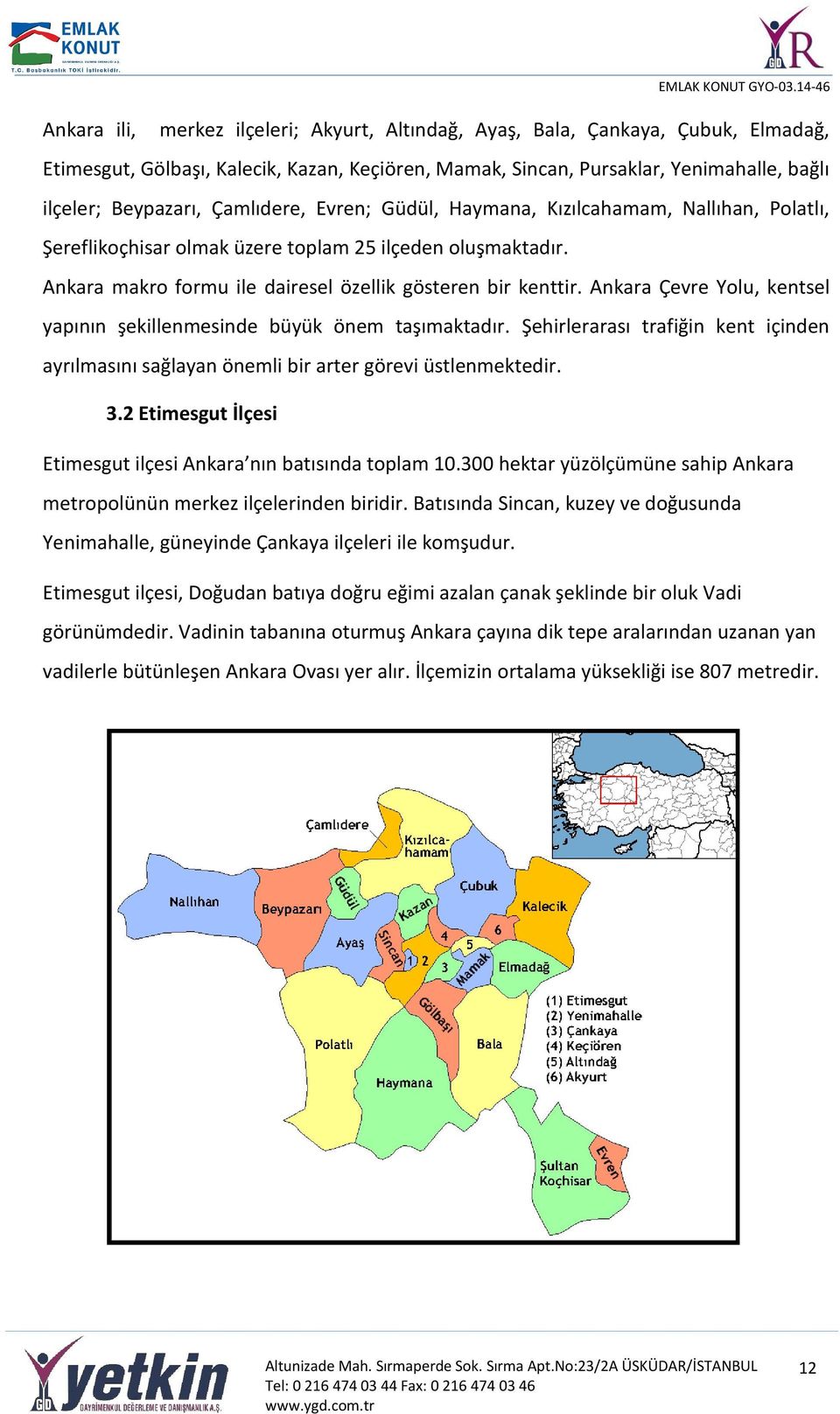 Ankara Çevre Yolu, kentsel yapının şekillenmesinde büyük önem taşımaktadır. Şehirlerarası trafiğin kent içinden ayrılmasını sağlayan önemli bir arter görevi üstlenmektedir. 3.