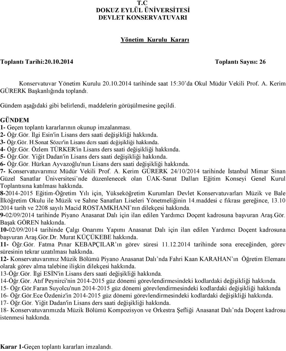 İlgi Esin'in Lisans ders saati değişikliği hakkında. 3- Öğr.Gör. H.Sonat Sözer'in Lisans ders saati değişikliği hakkında. 4- Öğr.Gör. Özlem TÜRKER'in Lisans ders saati değişikliği hakkında. 5- Öğr.