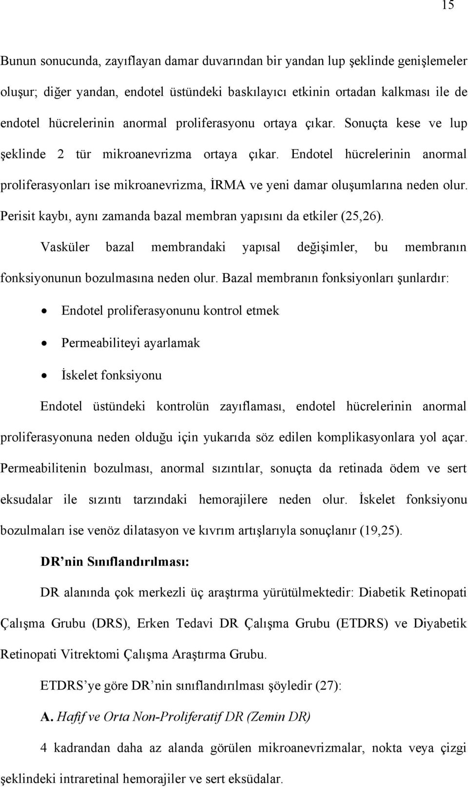 Endotel hücrelerinin anormal proliferasyonları ise mikroanevrizma, İRMA ve yeni damar oluşumlarına neden olur. Perisit kaybı, aynı zamanda bazal membran yapısını da etkiler (25,26).