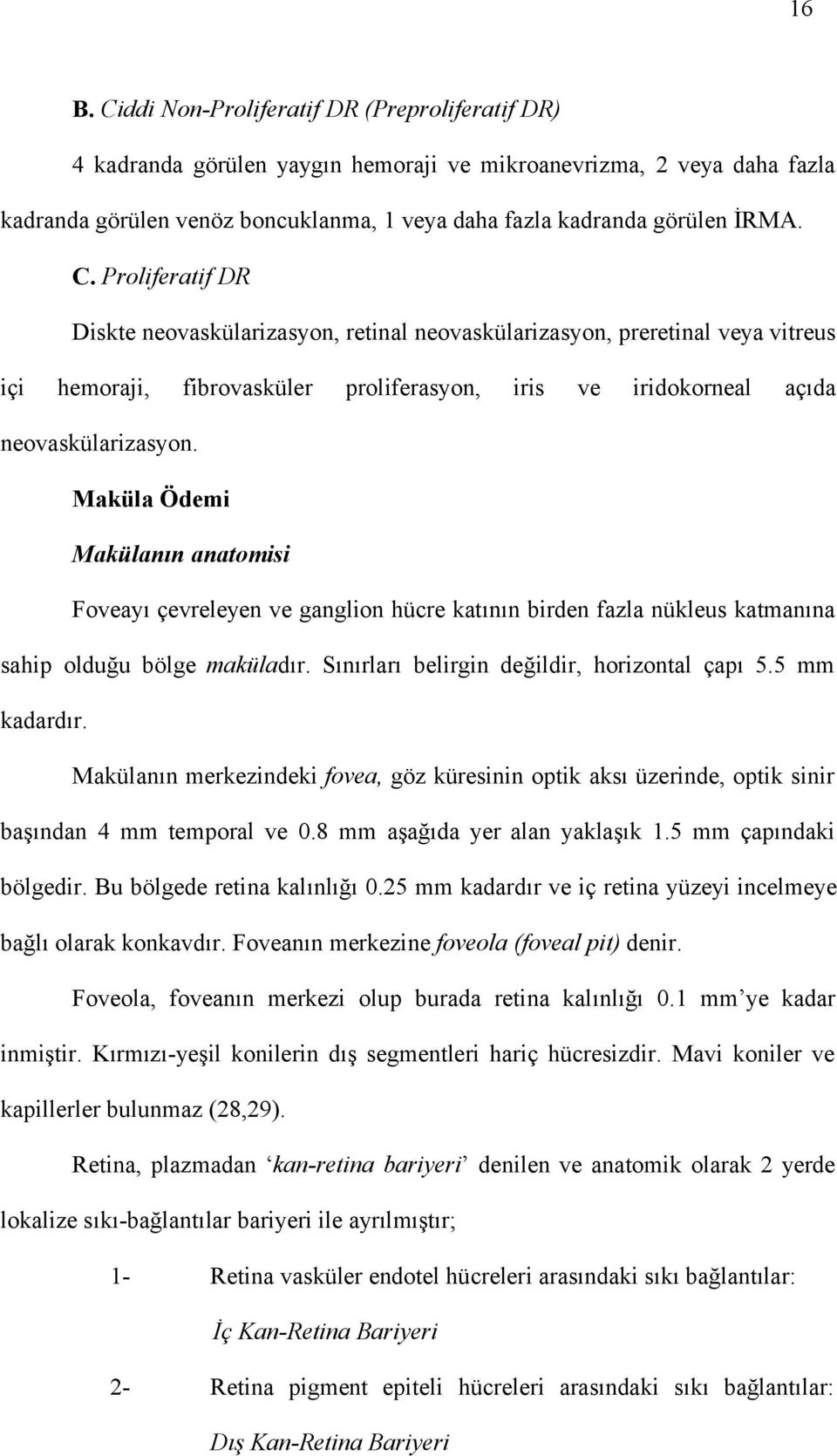 Maküla Ödemi Makülanın anatomisi Foveayı çevreleyen ve ganglion hücre katının birden fazla nükleus katmanına sahip olduğu bölge maküladır. Sınırları belirgin değildir, horizontal çapı 5.5 mm kadardır.