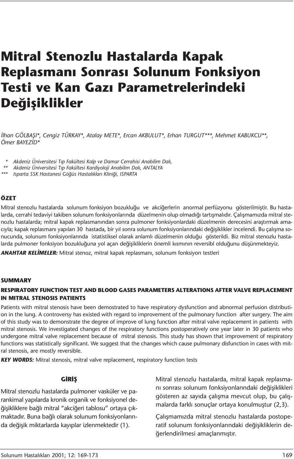 Hastanesi Göğüs Hastalıkları Kliniği, ISPARTA ÖZET Mitral stenozlu hastalarda solunum fonksiyon bozukluğu ve akciğerlerin anormal perfüzyonu gösterilmiştir.