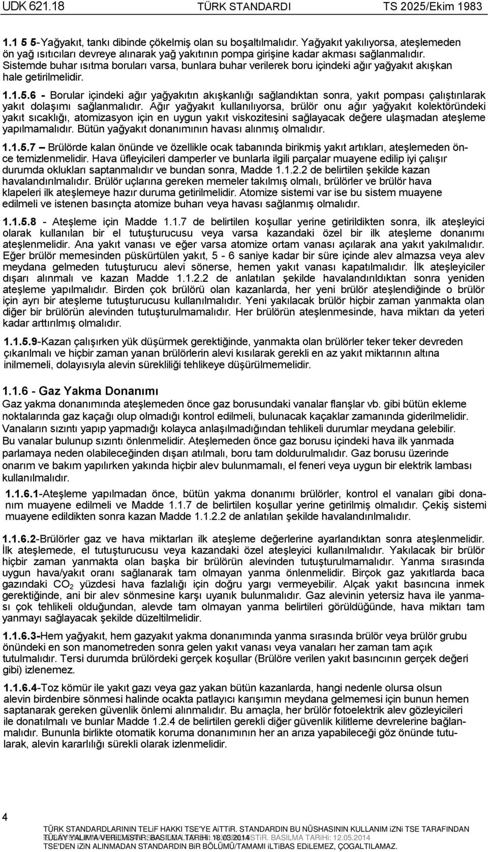 6 - Borular içindeki ağõr yağyakõtõn akõşkanlõğõ sağlandõktan sonra, yakõt pompasõ çalõştõrõlarak yakõt dolaşõmõ sağlanmalõdõr.