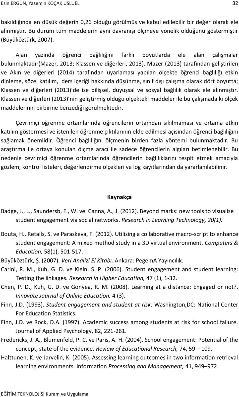 Alan yazında öğrenci bağlılığını farklı boyutlarda ele alan çalışmalar bulunmaktadır(mazer, 2013; Klassen ve diğerleri, 2013).